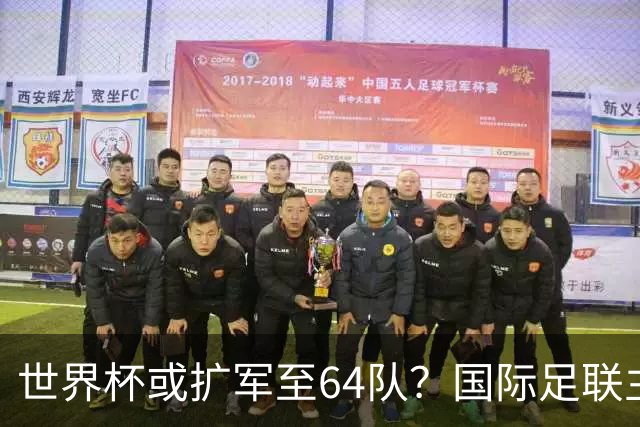 世界杯或扩军至64队？国际足联主席因凡蒂诺回应