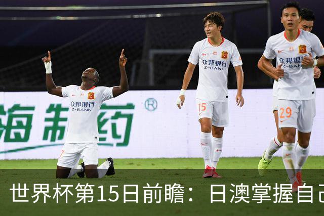 世界杯第15日前瞻：日澳掌握自己命运争晋级 荷兰目标头名出线