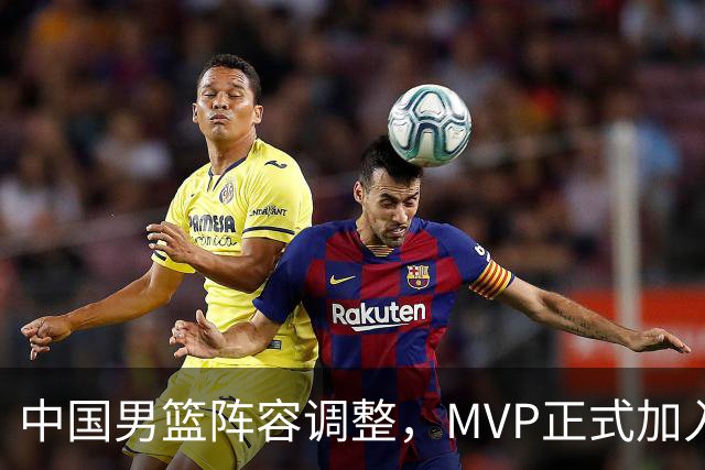 中国男篮阵容调整，MVP正式加入再见胡明轩！