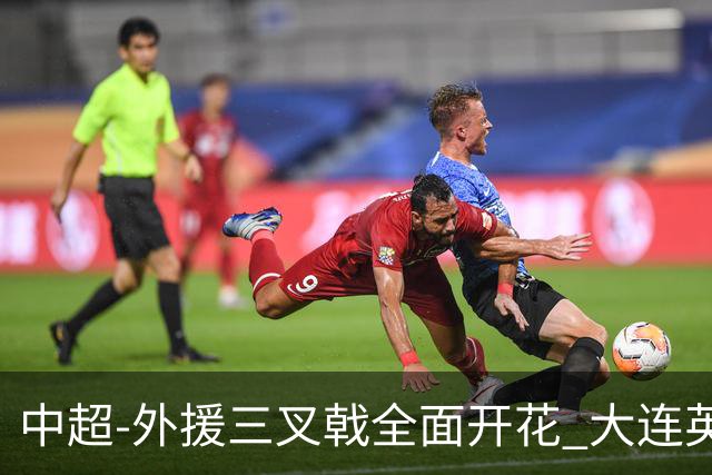中超-外援三叉戟全面开花 大连英博3-1赛季双杀山东泰山