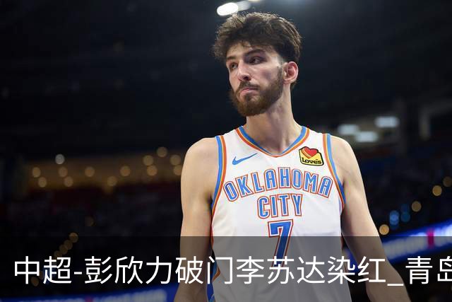 中超-彭欣力破门李苏达染红 青岛西海岸2-0青岛海牛