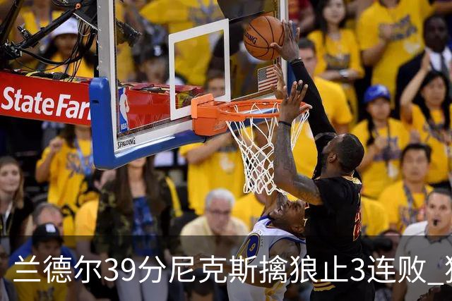 兰德尔39分尼克斯擒狼止3连败 猛龙险胜骑士