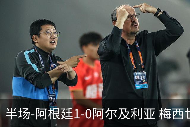 半场-阿根廷1-0阿尔及利亚 梅西世界波破门+首发创历史德保罗助攻