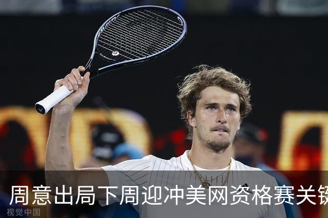 周意出局下周迎冲美网资格赛关键战；张之臻凌晨出场赔率看好