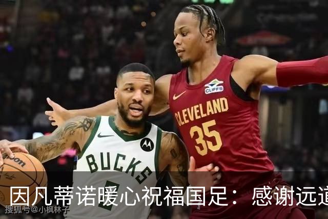 因凡蒂诺暖心祝福国足：感谢远道而来，祝中国队未来一切好运