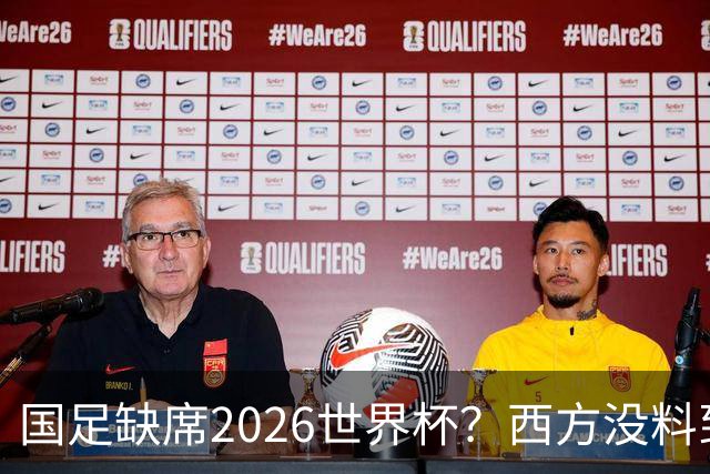 国足缺席2026世界杯？西方没料到，中国包揽三大赛道！