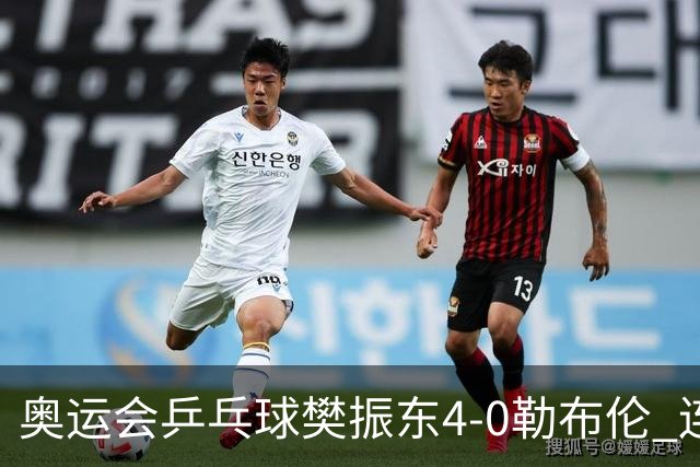奥运会乒乓球樊振东4-0勒布伦 连续2届进男单决赛