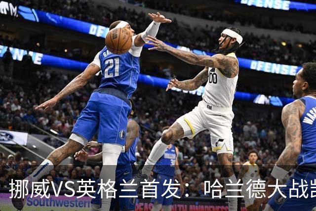 挪威VS英格兰首发：哈兰德大战凯恩 厄德高PK贝林厄姆