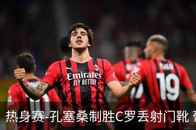 热身赛-孔塞桑制胜C罗丢射门靴 葡萄牙2-1尼日利亚