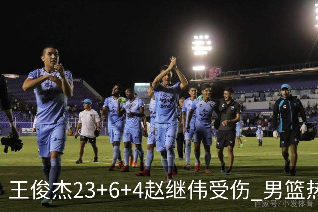 王俊杰23+6+4赵继伟受伤 男篮热身赛击败澳大利亚