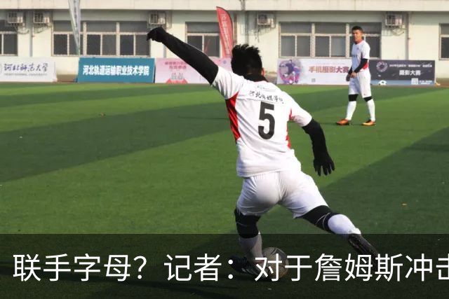联手字母？记者：对于詹姆斯冲击总冠军而言 热火是最优去处