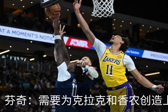 芬奇：需要为克拉克和香农创造上场途径 我们相信他们已准备好