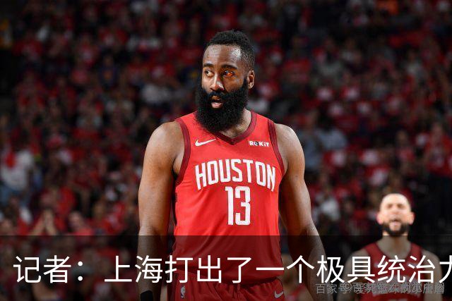 记者：上海打出了一个极具统治力的赛季 家门口强势捧杯&气质蜕变