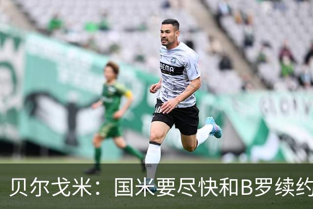 贝尔戈米：国米要尽快和B罗续约 迪巴拉该留尤文