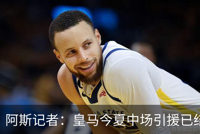 阿斯记者：皇马今夏中场引援已结束，B席有望担当中场技术节拍器