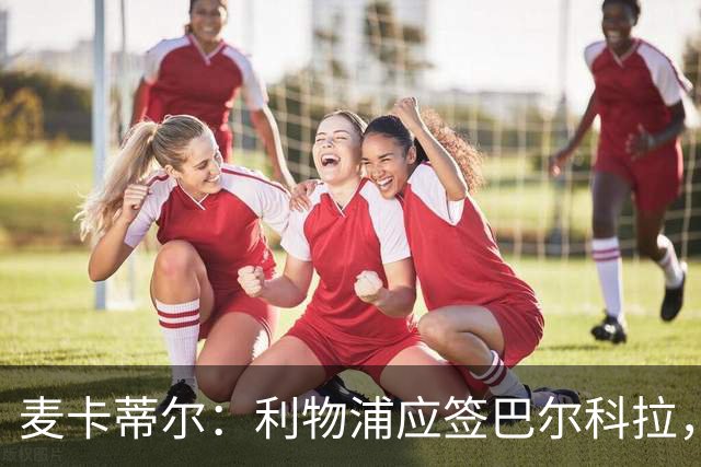 麦卡蒂尔：利物浦应签巴尔科拉，而非1亿镑的迪奥曼德