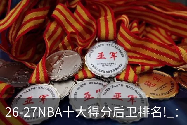 26-27NBA十大得分后卫排名! ：榜单大换血？华子还能顶住压力吗？【观篮高手】